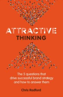 Attractive Thinking : The five questions that drive successful brand strategy and how to answer them