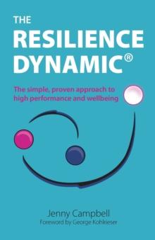 The Resilience Dynamic : The simple, proven approach to high performance and wellbeing