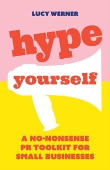 Hype Yourself : A no-nonsense PR toolkit for small businesses