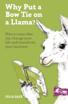 Why Put a Bow Tie on a Llama? : How a crazy idea can change your life and transform your business