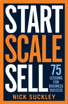 Start. Scale. Sell. : 75 Lessons for Business Success