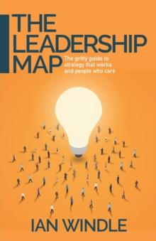 The Leadership Map : The gritty guide to strategy that works and people who care