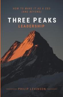 Three Peaks Leadership : How to make it as a CEO (and beyond)