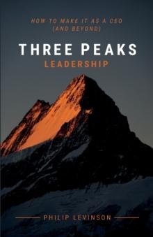 Three Peaks Leadership : How to make it as a CEO (and beyond)