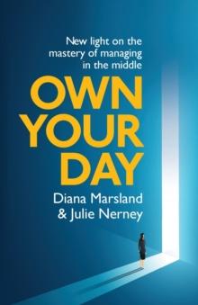 Own Your Day : New light on the mastery of managing in the middle