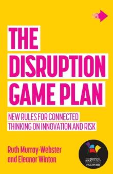 The Disruption Game Plan : New rules for connected thinking on innovation and risk