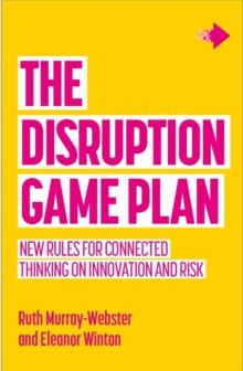 The Disruption Game Plan : New rules for connected thinking on innovation and risk