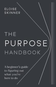 The Purpose Handbook : A beginner's guide to figuring out what you're here to do