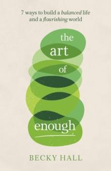 The Art of Enough : 7 ways to build a balanced life and a flourishing world