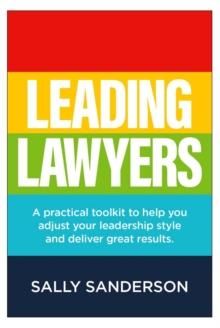 Leading Lawyers : A practical toolkit to help you adjust your leadership style and deliver great results