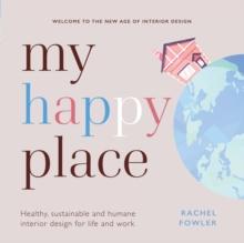 My Happy Place : Healthy, sustainable and humane interior design for life and work