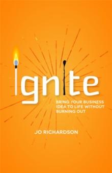 Ignite : Bring your business idea to life without burning out