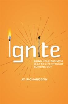 Ignite : Bring your business idea to life without burning out