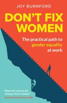 Don't Fix Women : The practical path to gender equality at work