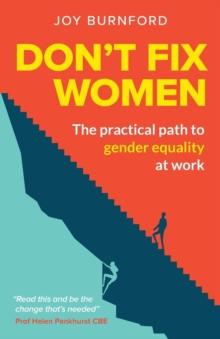 Don't Fix Women : The practical path to gender equality at work