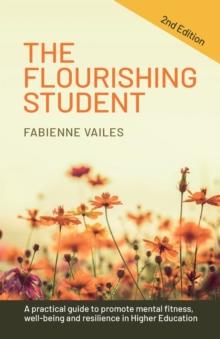 The Flourishing Student - 2nd edition : A practical guide to promote mental fitness, wellbeing and resilience in Higher Education