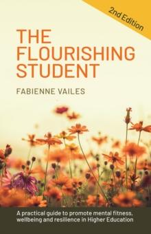 The Flourishing Student - 2nd edition : A practical guide to promote mental fitness, wellbeing and resilience in Higher Education