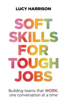 Soft Skills for Tough Jobs : Building teams that work, one conversation at a time