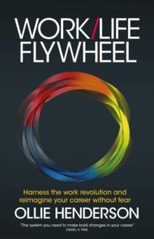 Work/Life Flywheel : Harness the work revolution and reimagine your career without fear