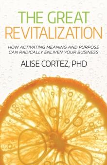 The Great Revitalization : How activating meaning and purpose can radically enliven your business