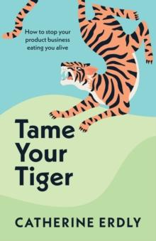 Tame Your Tiger : How to stop your product business eating you alive