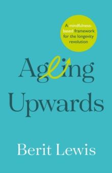 Ageing Upwards : A mindfulness-based framework for the longevity revolution