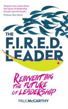 The FIRED Leader : Reinventing the Future of Leadership