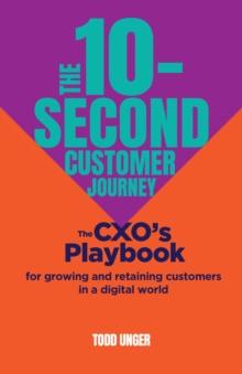 The 10-Second Customer Journey : The CXOs playbook for growing and retaining customers in a digital world