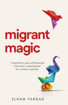 Migrant Magic : Transform your difference into your superpower for career success