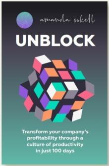 UNBLOCK : Transform your companys profitability through a culture of productivity in just 100 days