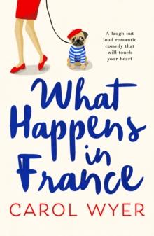 What Happens in France : A laugh out loud romantic comedy that will touch your heart