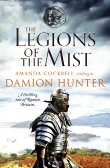 The Legions of the Mist : A thrilling tale of Roman Britain