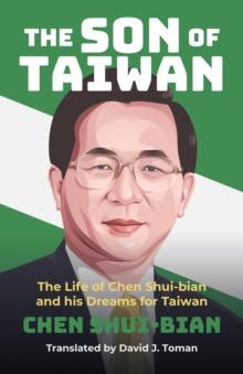 The Son of Taiwan : The Life of Chen Shui-bian and his Dreams for Taiwan