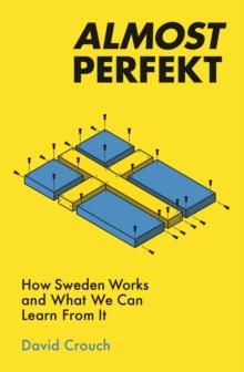 Almost Perfekt : How Sweden Works And What We Can Learn From It