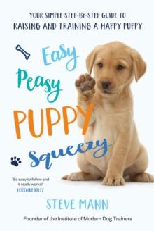 Easy Peasy Puppy Squeezy : The UK's No.1 Dog Training Book  How to Raise the Perfect Puppy