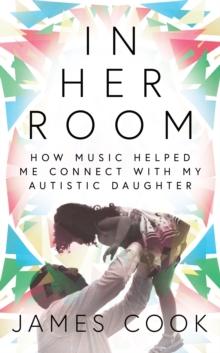 In Her Room : How Music Helped Me Connect With My Autistic Daughter