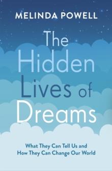 The Hidden Lives of Dreams : What They Can Tell Us and How They Can Change Our World