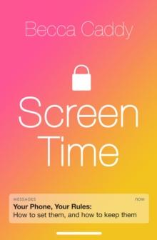 Screen Time : How to make peace with your devices and find your techquilibrium