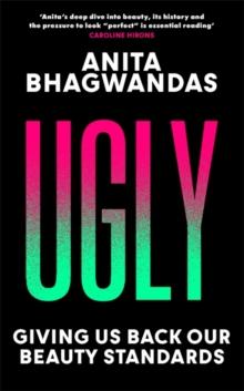 Ugly : Why the world became beauty-obsessed and how to break free