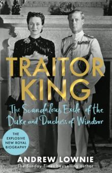 Traitor King : The Scandalous Exile of the Duke and Duchess of Windsor: AS FEATURED ON CHANNEL 4 TV DOCUMENTARY