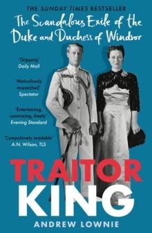 Traitor King : The Scandalous Exile of the Duke and Duchess of Windsor: AS FEATURED ON CHANNEL 4 TV DOCUMENTARY