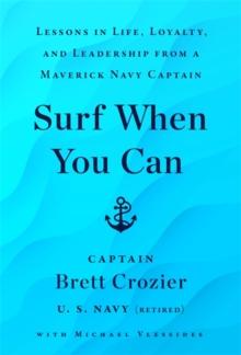 Surf When You Can : Lessons On Life And Leadership From A Career In The U.S. Navy