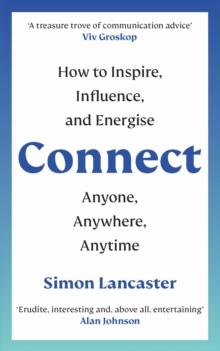 Connect : How to Inspire, Influence and Energise Anyone, Anywhere, Anytime