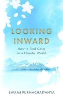 Looking Inward : How to Find Calm in a Chaotic World