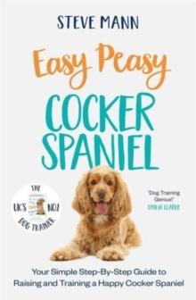 Easy Peasy Cocker Spaniel : Your simple step-by-step guide to raising and training a happy Cocker Spaniel