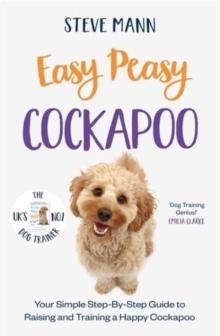 Easy Peasy Cockapoo : Your simple step-by-step guide to raising and training a happy Cockapoo