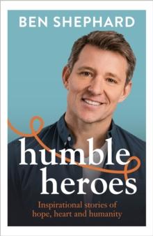 Humble Heroes : Uplifting and inspirational stories from real-life heroes