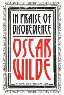 In Praise of Disobedience : The Soul of Man Under Socialism and Other Writings