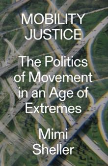 Mobility Justice : The Politics of Movement in An Age of Extremes