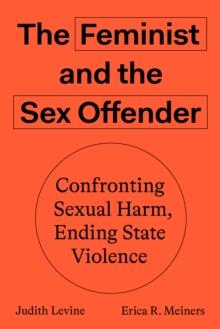 The Feminist and The Sex Offender : Confronting Sexual Harm, Ending State Violence